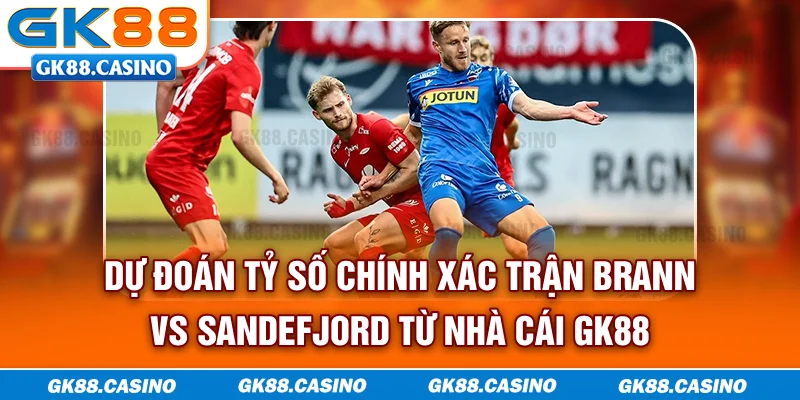 Dự đoán tỷ số chính xác trận Brann vs Sandefjord từ nhà cái GK88