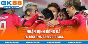 nhận định bóng đá FC Tokyo vs Cerezo Osaka