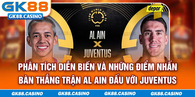 Phân tích diễn biến và những điểm nhấn bàn thắng trận Al Ain đấu với Juventus