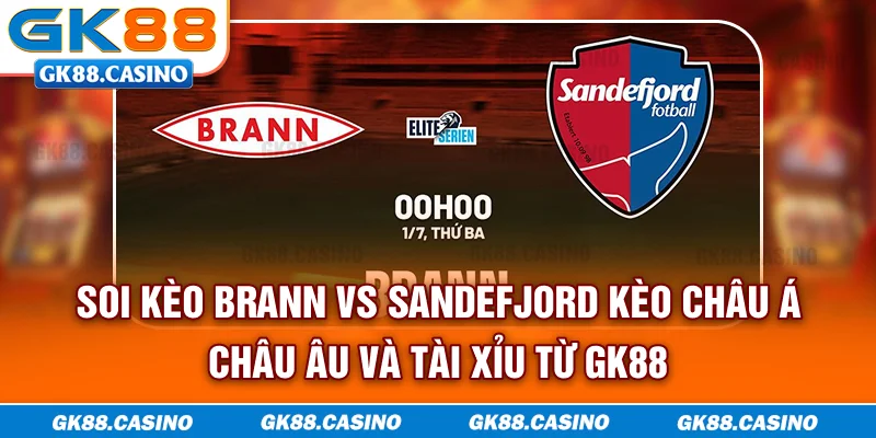 Soi kèo Brann vs Sandefjord kèo châu Á, châu Âu và Tài Xỉu từ GK88