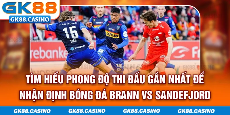 Tìm hiểu phong độ thi đấu gần nhất để nhận định bóng đá Brann vs Sandefjord